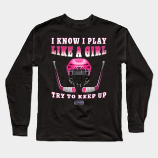 I Know I Play Like A Girl Try To Keep Up Hockey Long Sleeve T-Shirt